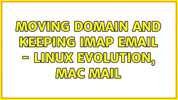 Moving domain and keeping IMAP email - Linux Evolution, Mac Mail (4 Solutions!!)