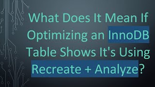 What Does It Mean If Optimizing an InnoDB Table Shows It's Using Recreate + Analyze