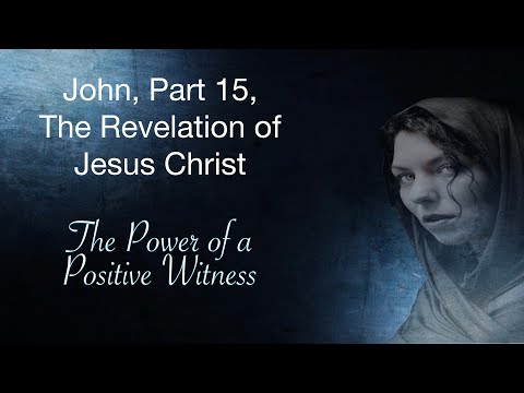 John, Part 16 — The Revelation of Jesus Christ — The Power of a Positive Witness