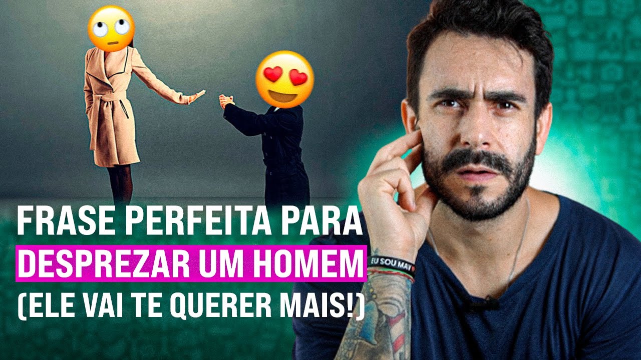 Essa FRASE é Perfeita pra DESPREZAR um HOMEM e Fazer ELE Querer VOCÊ ...