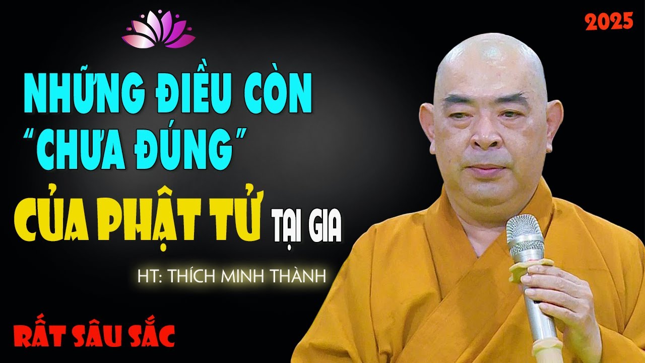 NHỮNG ĐIỀU CÒN "CHƯA ĐÚNG' CỦA PHẬT TỬ TẠI GIA// ht. Thích Minh Thành [2025]