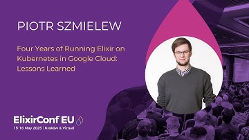 Four years of running Elixir on Kubernetes in Google Cloud  - Piotr Szmielew | ElixirConf EU 2025