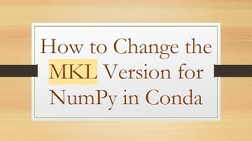 How to Change the MKL Version for NumPy in Conda