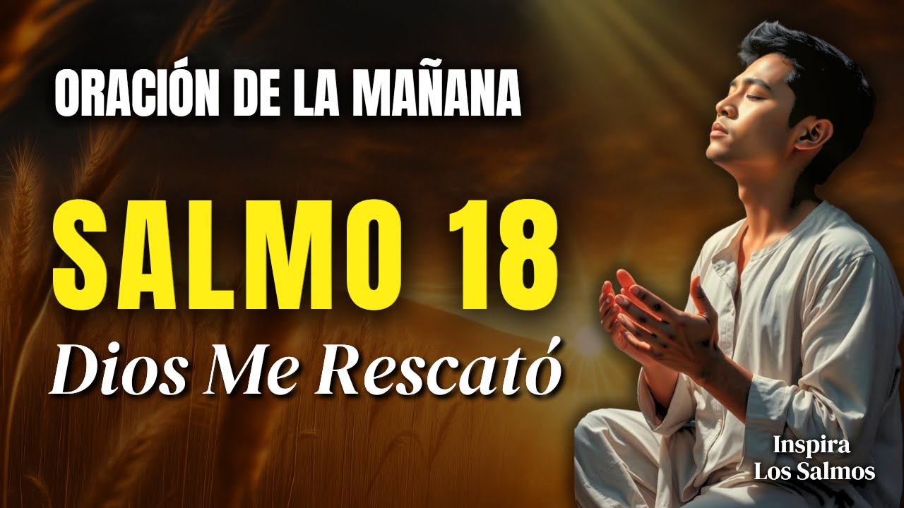 ORACIÓN DE LA MAÑANA CON EL SALMO 18 | Dios Te Saca del Abismo - YouTube