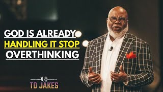 “God Is Already Handling It – Stop Overthinking,” Bishop TD Jakes