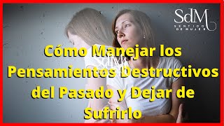 Cómo Manejar los Pensamientos Destructivos del Pasado y Dejar de Sufrirlo | Pensamientos Intrusivos