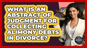 What Is An Abstract Of Judgment For Collecting Alimony Debts In Divorce? - Get Divorce Answers