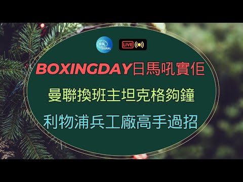 聖誕直播25-12-2023 Boxingday日馬吼實佢 曼聯換班主坦克格夠鐘 利物浦兵工廠高手過招