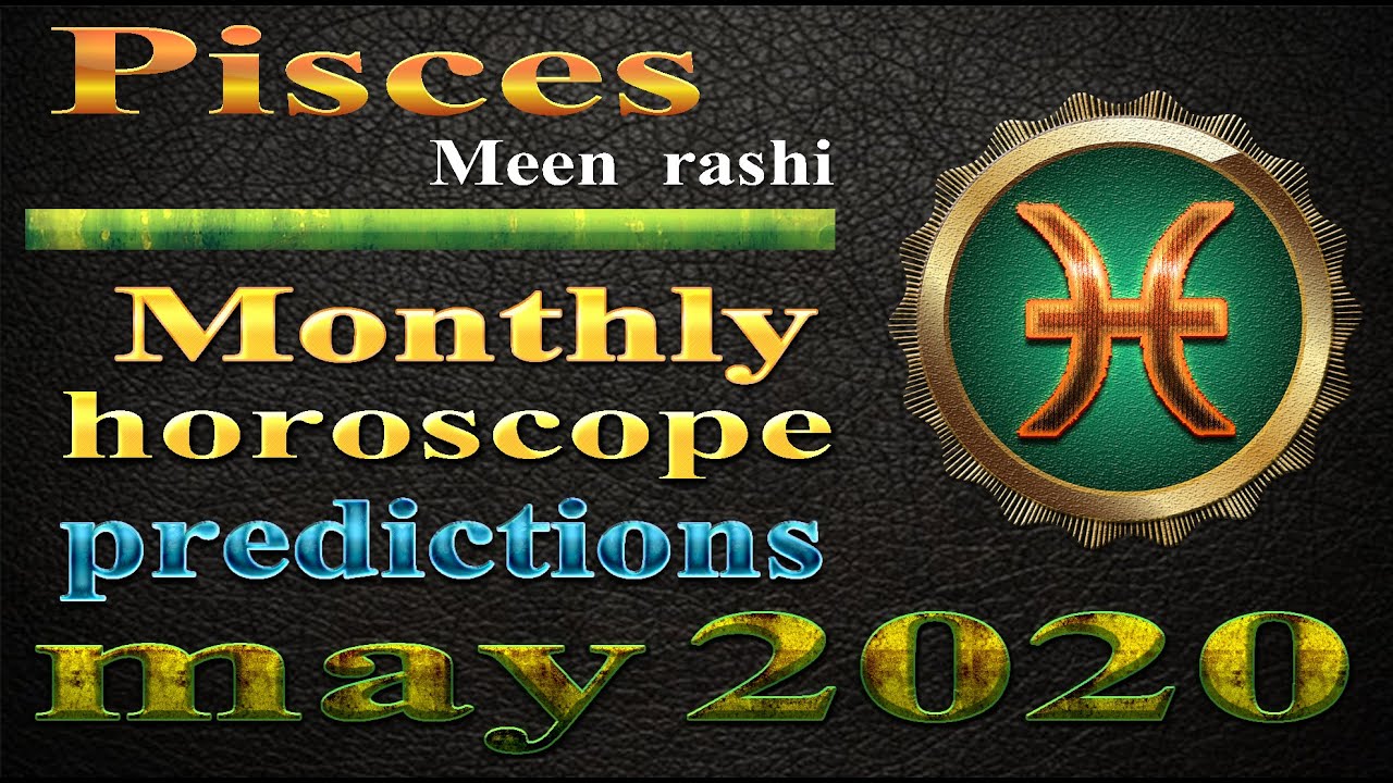 May 2020 Pisces, Meen Rashi, May Monthly Horoscope PredictionsBy M
