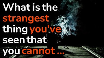 What is the strangest thing you