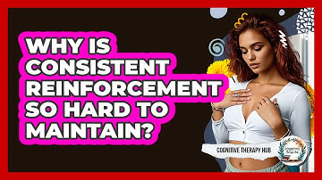 Why Is Consistent Reinforcement So Hard To Maintain? - Cognitive Therapy Hub
