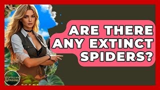 Are There Any Extinct Spiders? - Reptilian Wonders