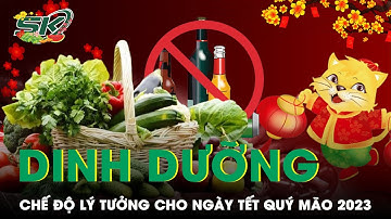 Chế Độ Dinh Dưỡng Lý Tưởng Cho Những Ngày Tết Nguyên Đán Quý Mão 2023 | SKĐS