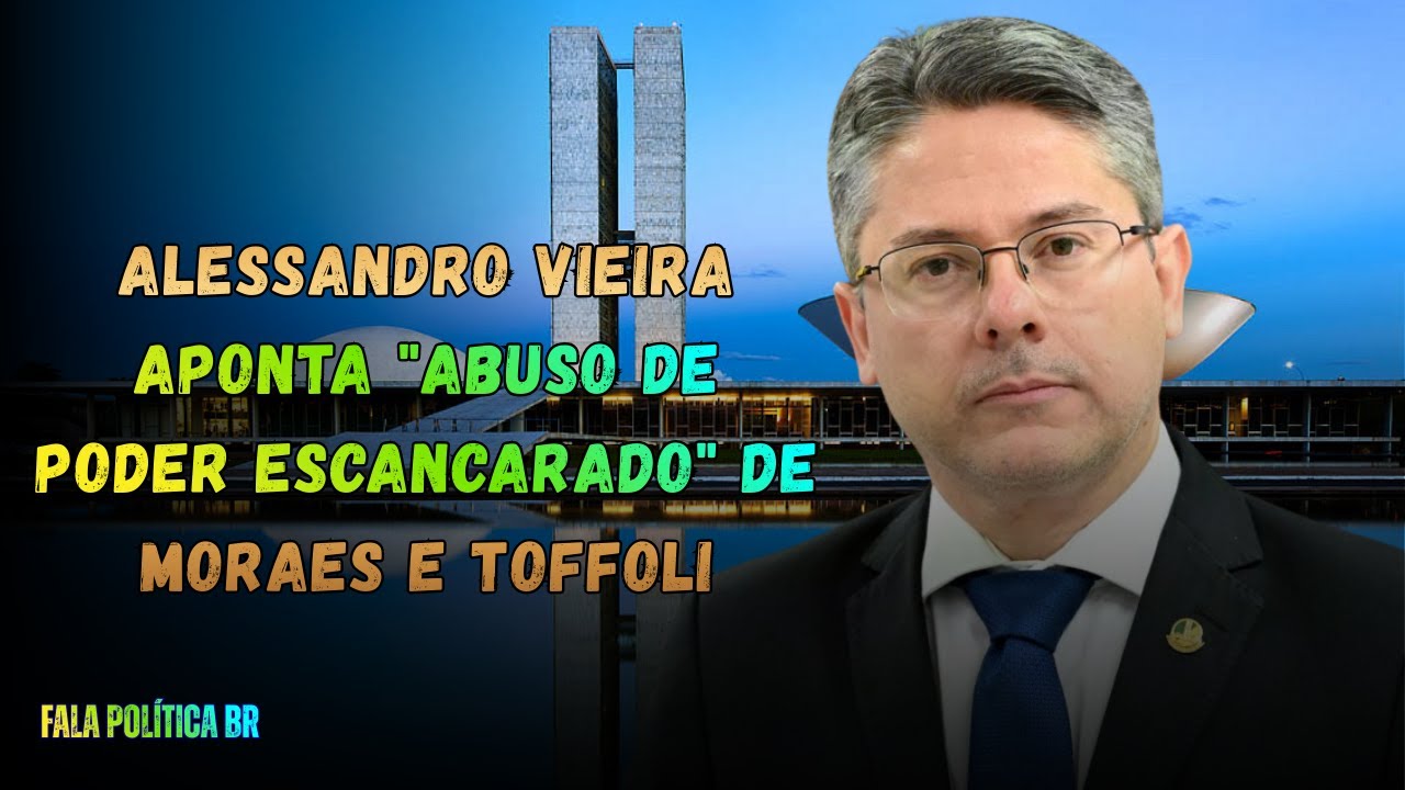 Alessandro Vieira aponta abuso de poder escancarado de Moraes e Toffoli