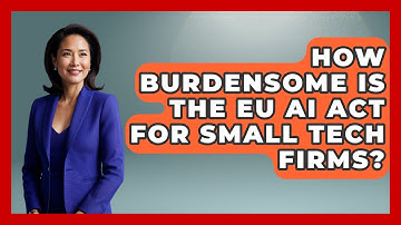 How Burdensome Is The EU AI Act For Small Tech Firms? - AI and Technology Law