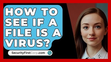 How To See If A File Is A Virus? - SecurityFirstCorp.com