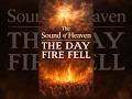 The Sound of Heaven: The Day Fire Fell