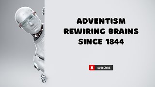 S17/4 - Adventism: Rewiring Brains Since 1844