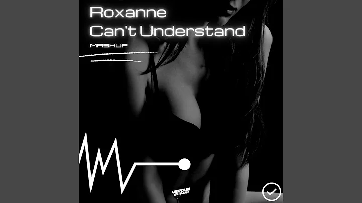 Roxanne Can't Understand (Mashup)