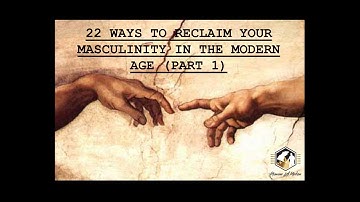 22 Ways To Reclaim Your Masculinity In The Modern Age (Part 1)