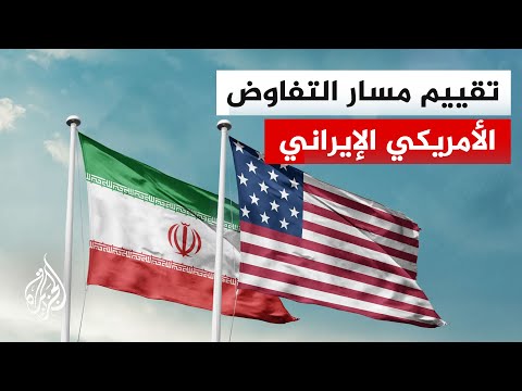 هل تنجح آلية التفاوض بين واشنطن وطهران في الوصول لحل أم تستمر الأزمة دون تقدم؟