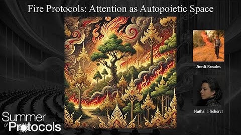 Salon VI: Fire Protocols & Attention as Autopoietic Space - 2024 Protocol Symposium