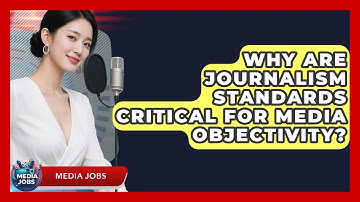 Why Are Journalism Standards Critical For Media Objectivity? - Media Jobs