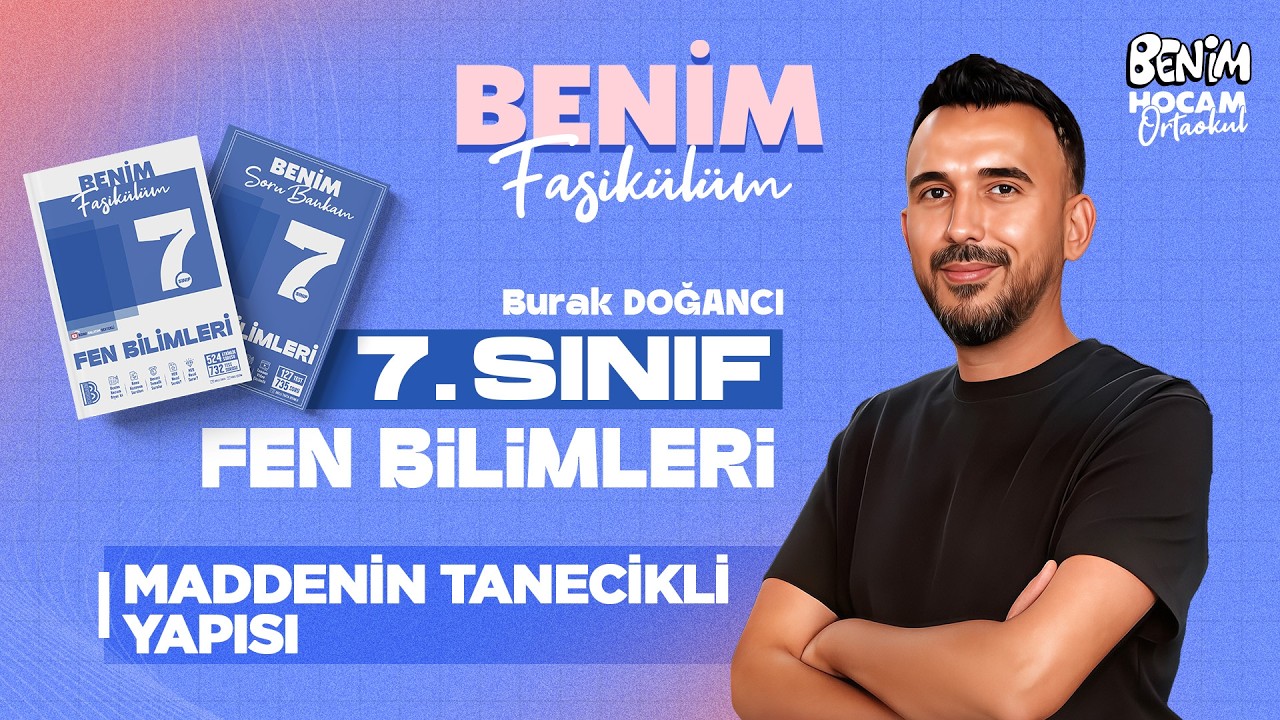 10) 7.Sınıf - Fen Bilimleri - Maddenin Tanecikli Yapısı - Burak DOĞANCI - 2026