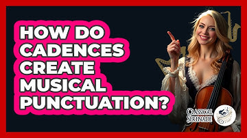 How Do Cadences Create Musical Punctuation?