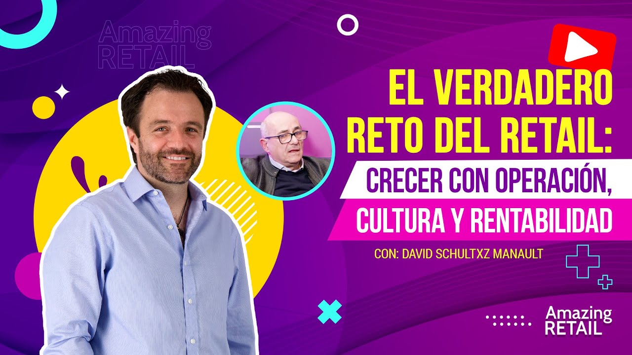 El verdadero reto del retail: crecer con operación, cultura y rentabilidad ft. David Schulz Manaut