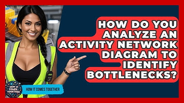 How Do You Analyze An Activity Network Diagram To Identify Bottlenecks? - How It Comes Together
