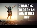 7 reasons to go on an adventure trip  adventures365