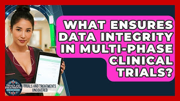 What Ensures Data Integrity In Multi-phase Clinical Trials? - Trials and Treatments Uncovered