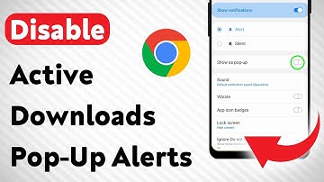 How To Disable Chrome Active Downloads Pop-Up Notification On Android (Updated)