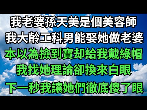 我老婆孫天美是個美容師，我大齡工科男能娶她做老婆，本以為撿到寶却給我戴綠帽【年華妙語】#落日溫情#情感故事#花開富貴#深夜淺讀#深夜淺談#家庭矛盾 #爽文