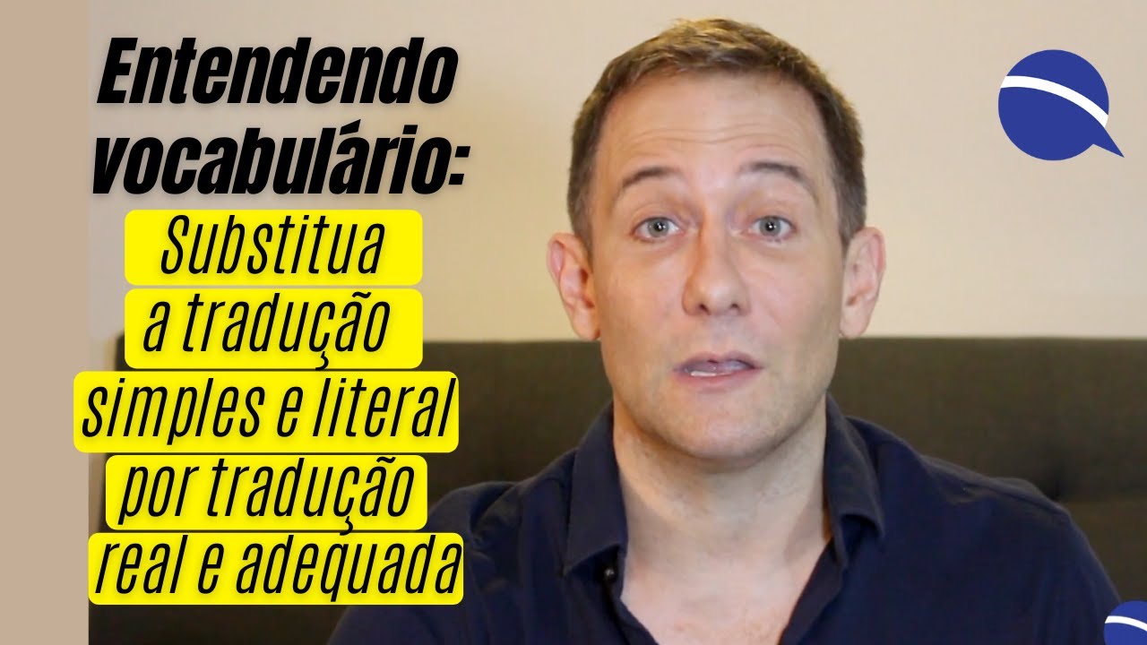 Entendendo vocabulário: substitua a tradução simples e literal por tradução real e adequada