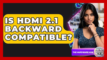 Is HDMI 2.1 Backward Compatible? - The Hardware Hub