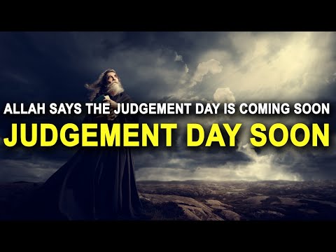 Allah Says Judgement Day is Gonna Happen Soon