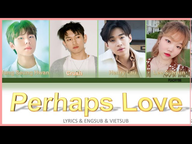 Lee SuhyunxHenry LauxCrushxJung SeungHwan - Perhaps Love || LYRICS & ENGSUB & VIETSUB class=
