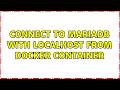 Connect to MariaDB with localhost from Docker container (3 Solutions!!)