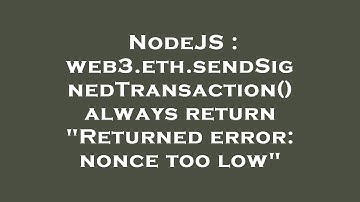 NodeJS : web3.eth.sendSignedTransaction() always return "Returned error: nonce too low"