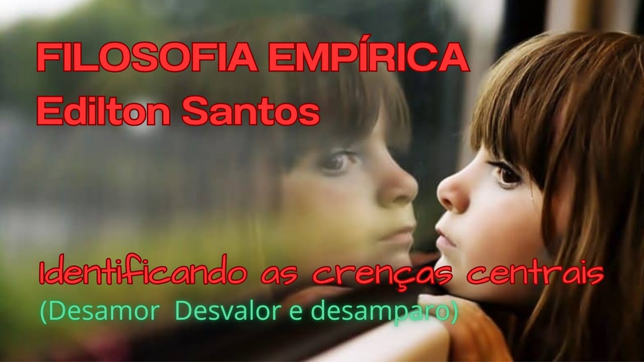 IDETIFICANDO AS CRENÇAS CENTRAIS (Desamor, Desvalor, Desamparo) - YouTube
