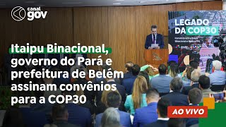 🔴 Itaipu Binacional, governo do Pará e prefeitura de Belém assinam convênios para a COP30