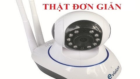 CAMERA IP - Cách cài đặt và sử dụng Camera wifi không dây xem từ xa qua mạng