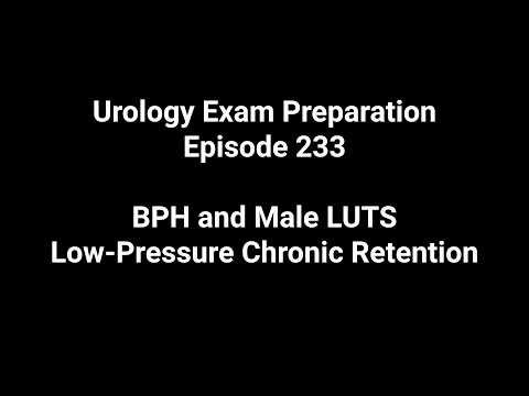 233rd Episode Urology Exam Preparation - BPH and Male LUTS - Low-Pressure Chronic Retention