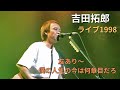 友あり~僕の人生の今は何章目だろ 吉田拓郎ライブ1998 2