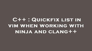 C++ : Quickfix list in vim when working with ninja and clang++