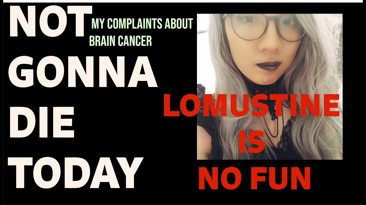 Not gonna Die Today: Glioblastoma Patient blog: Lomustine sucks