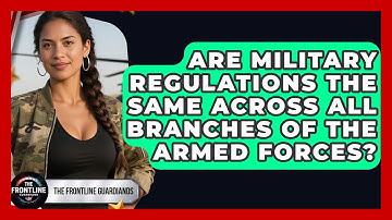 Are Military Regulations the Same Across All Branches of the Armed Forces? - The Frontline Guardians