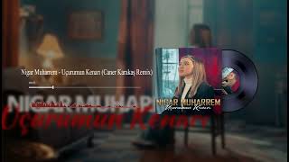 Nigar Muharrem - Uçurumun Kenarı (Caner Karakaş Remix) Resimi